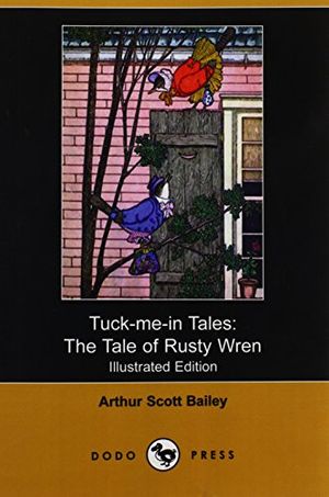 Cover Art for 9781409932741, Tuck-Me-In Tales: The Tale of Rusty Wren (Illustrated Edition) (Dodo Press) by Arthur Scott Bailey