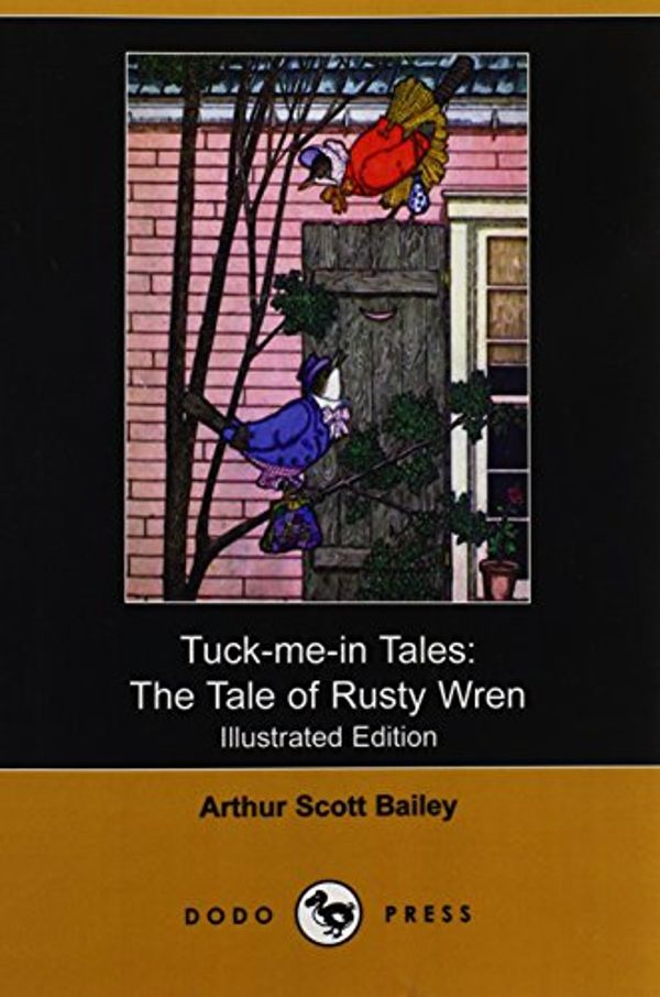 Cover Art for 9781409932741, Tuck-Me-In Tales: The Tale of Rusty Wren (Illustrated Edition) (Dodo Press) by Arthur Scott Bailey