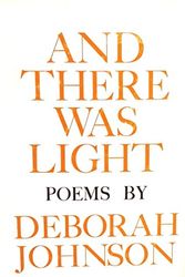 Cover Art for 9780682474993, And There Was Light: Poems By Deborah Johnson -- First 1st Edition w/ Dust Jacket by Deborah Johnson