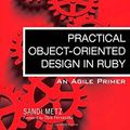 Cover Art for B00BXU85JO, Practical Object-Oriented Design in Ruby: An Agile Primer (Addison-Wesley Professional Ruby Series) 1st (first) Edition by Metz, Sandi [2012] by Sandi Metz