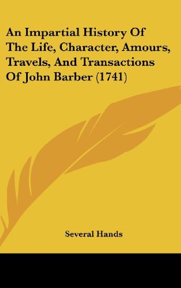 Cover Art for 9781104673451, An Impartial History of the Life, Character, Amours, Travels, and Transactions of John Barber (1741) by Unknown