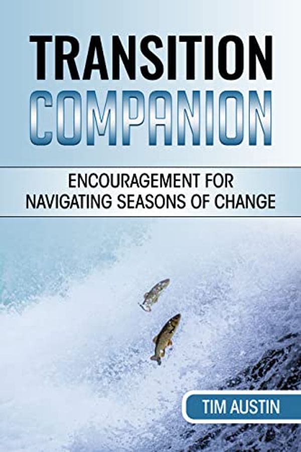 Cover Art for B01LZ7O2FX, Transition Companion: Tips and Encouragement for Navigating Seasons of Change by Tim Austin