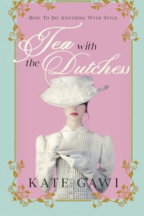 Cover Art for 9781923265493, Tea with the Dutchess: How to do anything with style by Kate Gawi