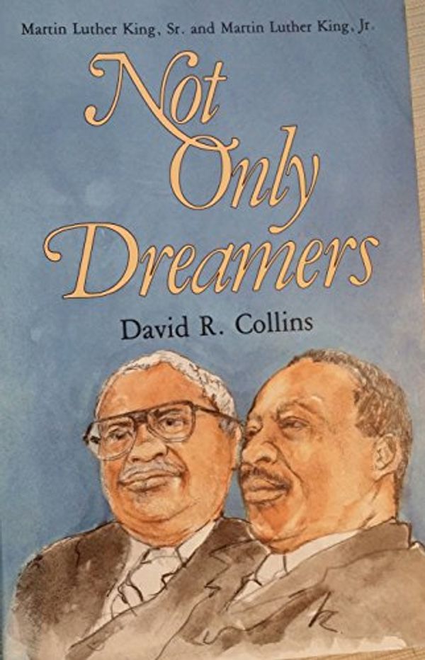 Cover Art for 9780871786128, Not Only Dreamers: The Story of Martin Luther King, Sr. and Martin Luther King, Jr. by David R. Collins
