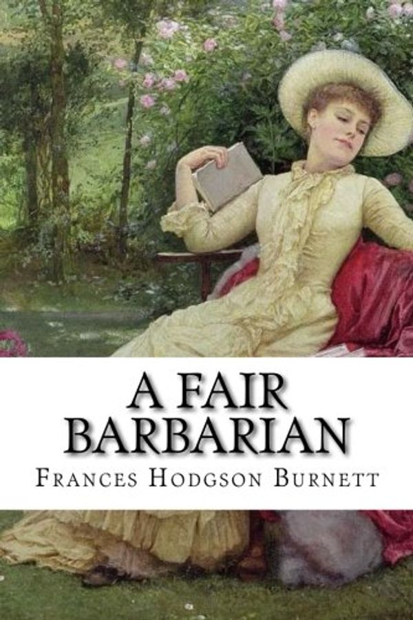 Cover Art for 9781540449726, A Fair Barbarian Frances Hodgson Burnett by Frances Hodgson Burnett