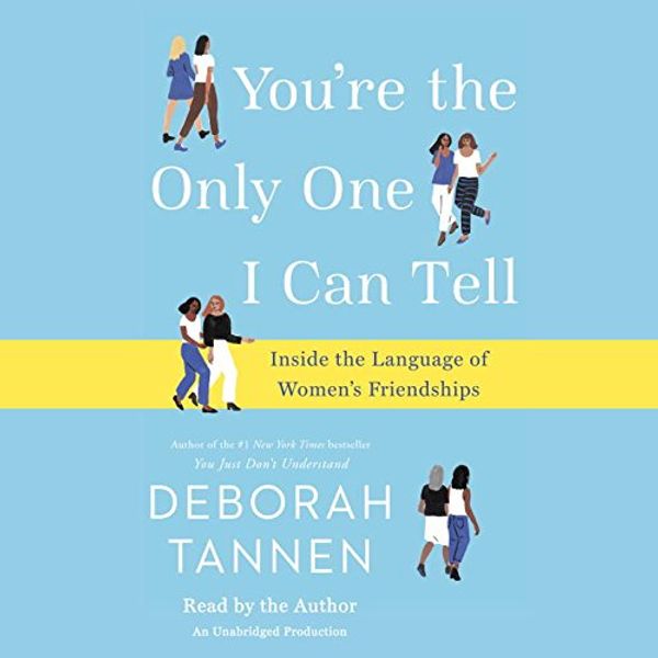 Cover Art for 9780525493020, You're the Only One I Can Tell: Inside the Language of Women's Friendships by Deborah Tannen