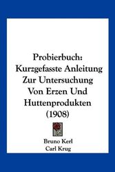 Cover Art for 9781160719339, Probierbuch: Kurzgefasste Anleitung Zur Untersuchung Von Erzen Und Huttenprodukten (1908) by Bruno Kerl