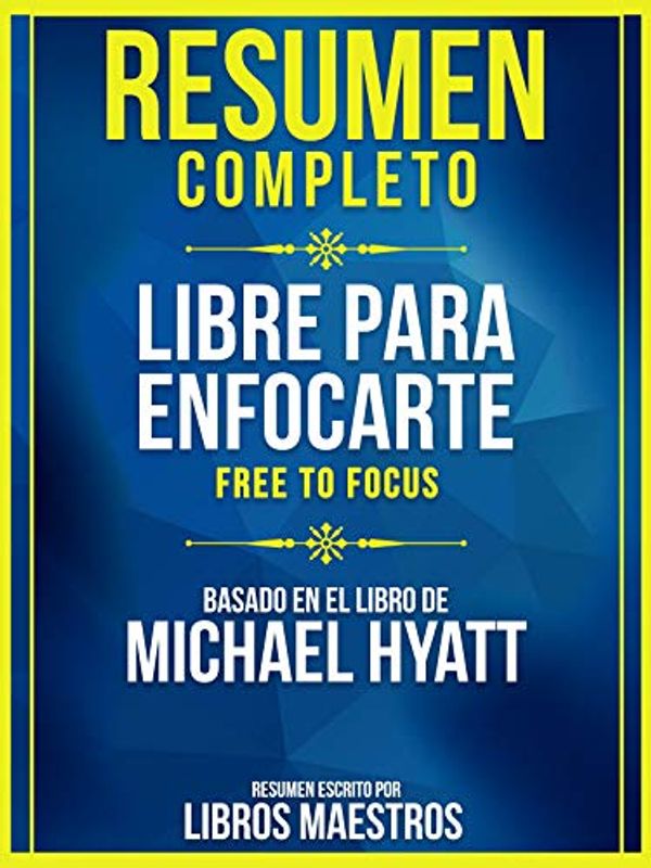 Cover Art for B081Z74NM2, Resumen Completo: Libre Para Enfocarte (Free To Focus) - Basado En El Libro De Michael Hyatt (Spanish Edition) by Libros Maestros