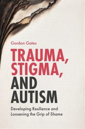 Cover Art for 9781785922039, Trauma, Stigma, and AutismDeveloping Resilience and Loosening the Grip of... by Gordon Gates