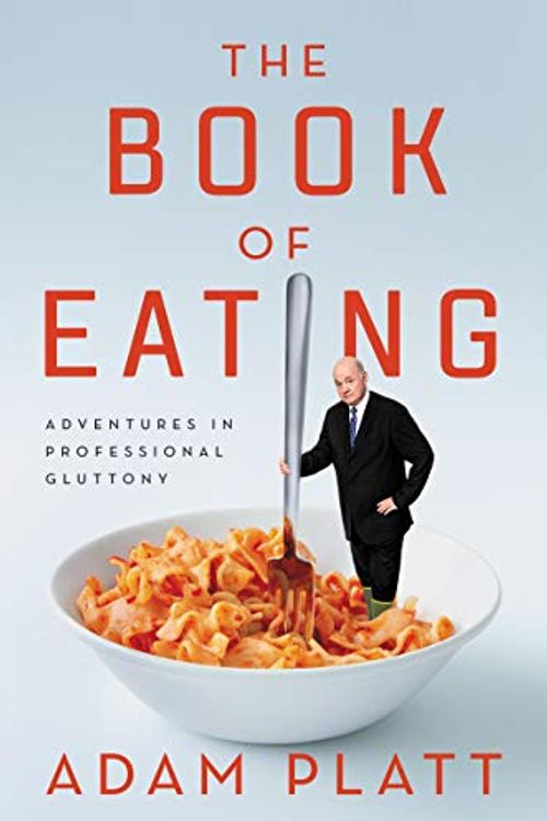 Cover Art for 9780062293541, The Book of Eating: Adventures in Professional Gluttony by Adam Platt