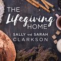 Cover Art for 9781515958833, The Lifegiving Home: Creating a Place of Belonging and Becoming by Sally Clarkson, Sarah Clarkson