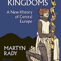 Cover Art for B0BBLJL1H3, The Middle Kingdoms: A New History of Central Europe by Martyn Rady