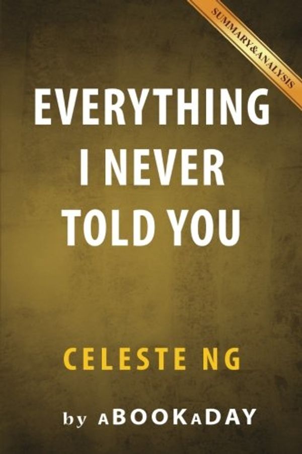 Cover Art for 9781535281607, Everything I Never Told YouA Novel: Celeste Ng Summary & Analysis by Abookaday