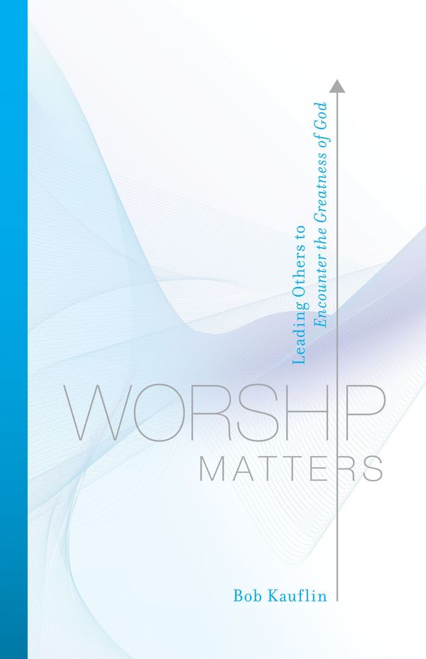 Cover Art for 9781581348248, Worship Matters: Leading Others to Encounter the Greatness of God by Bob Kauflin