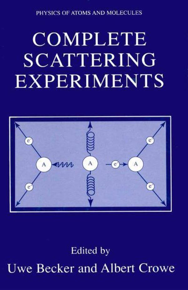 Cover Art for 9781441933522, Complete Scattering Experiments (Physics of Atoms and Molecules) by Uwe Becker, Albert Crowe