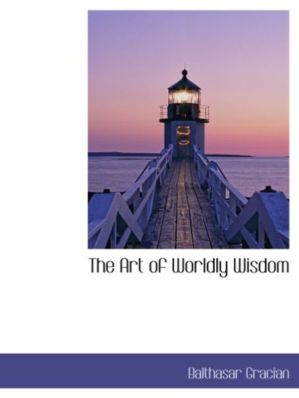 Cover Art for 9780559104701, The Art of Worldly Wisdom by Balthasar Gracian