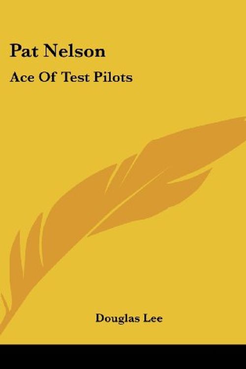 Cover Art for 9781436695268, Pat Nelson: Ace Of Test Pilots by Douglas Lee