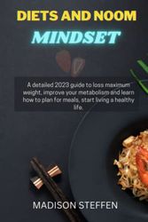 Cover Art for 9798373155663, Diets and noom mindset: A detailed 2023 guide to loss maximum weight, improve your metabolism and learn how to plan for meals, start living a healthy life. by MADISON STEFFEN
