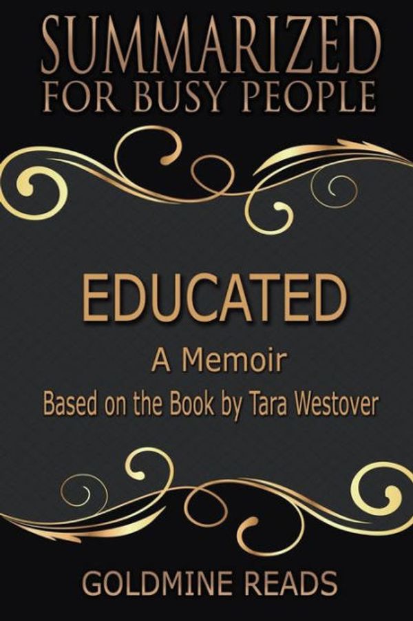 Cover Art for 9781723111556, Summary: Educated - Summarized for Busy People: A Memoir: Based on the Book by Tara Westover by Goldmine Reads