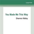 Cover Art for 9781038725455, You Made Me This Way by Shannon Molloy