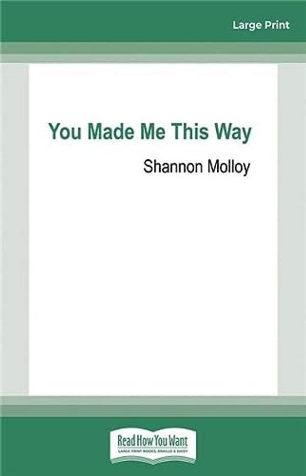 Cover Art for 9781038725455, You Made Me This Way by Shannon Molloy