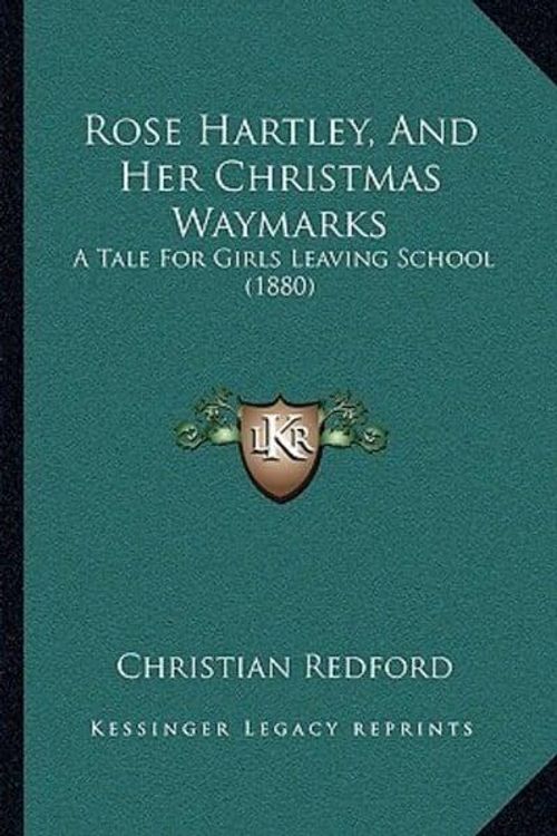Cover Art for 9781165772209, Rose Hartley, and Her Christmas Waymarks Rose Hartley, and Her Christmas Waymarks by Christian Redford