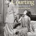 Cover Art for B0C4Y922PL, Courting: An Intimate History of Love and the Law by Alecia Simmonds