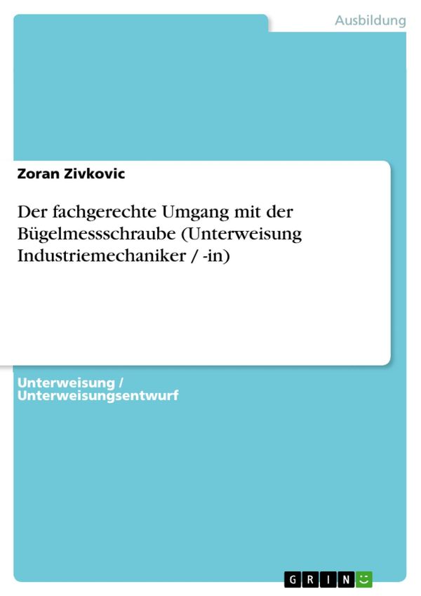 Cover Art for 9783638528634, Der fachgerechte Umgang mit der Bügelmessschraube (Unterweisung Industriemechaniker / -in) by Zoran Zivkovic