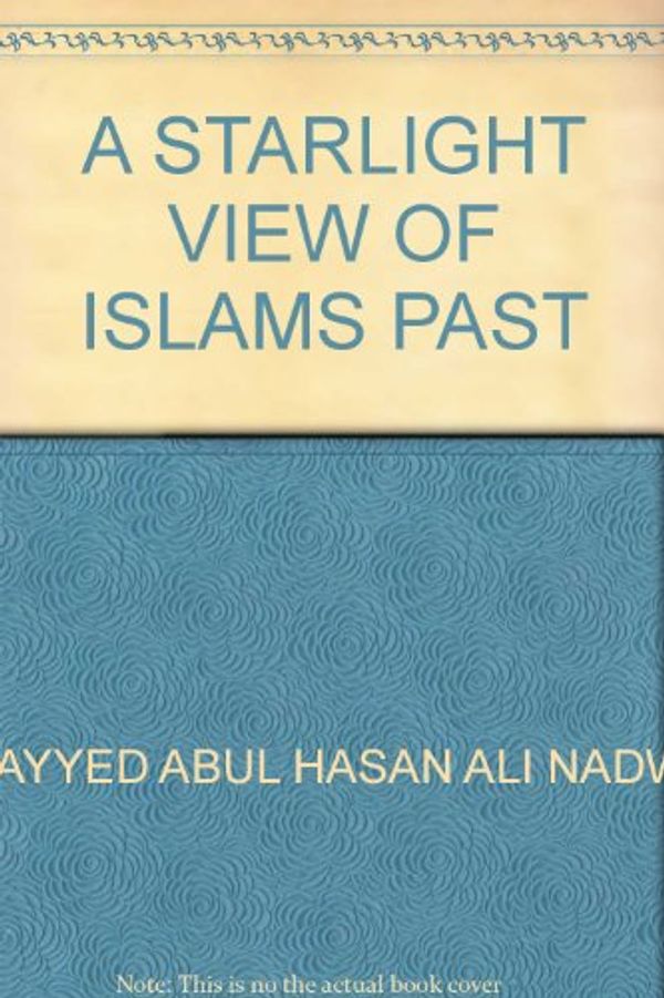 Cover Art for 9781872531151, A STARLIGHT VIEW OF ISLAMS PAST by SAYYED ABUL HASAN ALI NADWI
