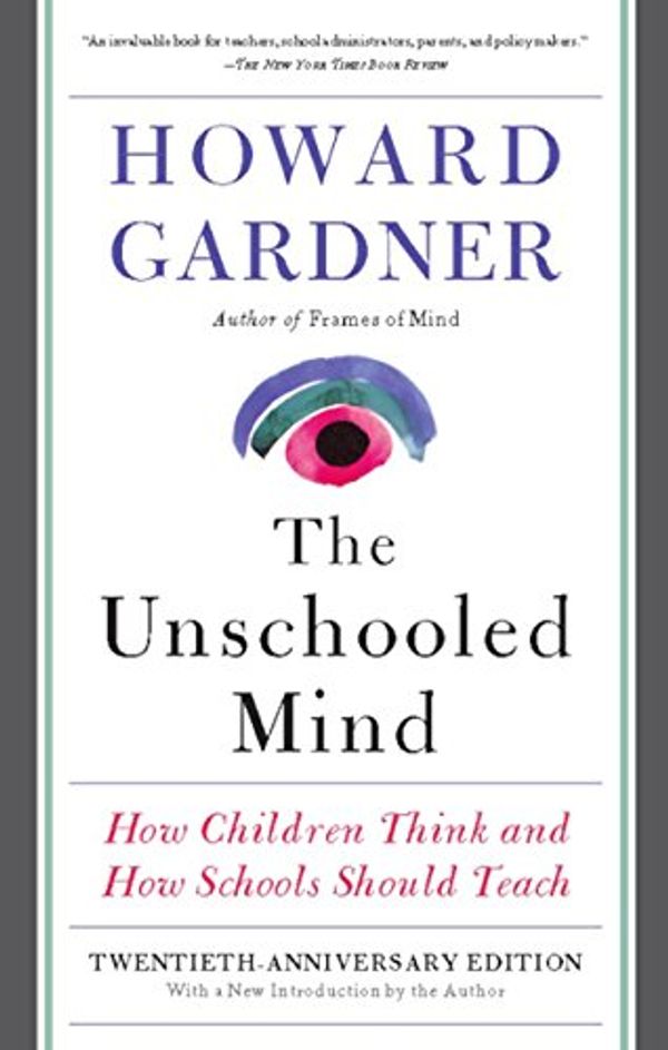 Cover Art for B06XKQ52TP, The Unschooled Mind: How Children Think and How Schools Should Teach by Howard Gardner