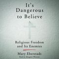 Cover Art for 9780062471970, It's Dangerous to Believe by Mary Eberstadt