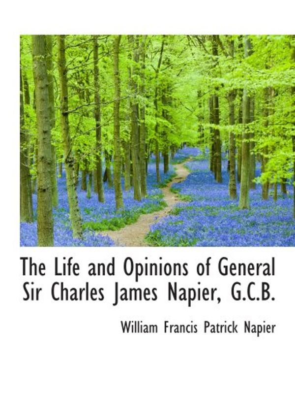 Cover Art for 9780559326882, The Life and Opinions of General Sir Charles James Napier, G.C.B. by William Francis Patrick Napier