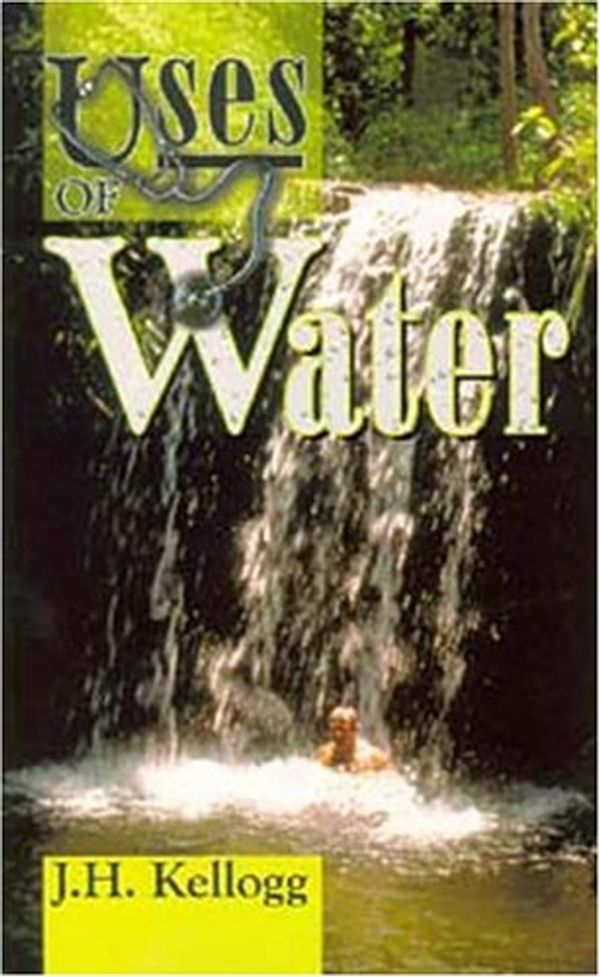 Cover Art for 9781572580855, Uses of Water in Health and Disease by John Harvey Kellogg