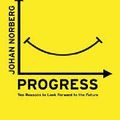 Cover Art for 9781780749501, Progress: Ten Reasons to Look Forward to the Future by Johan Norberg