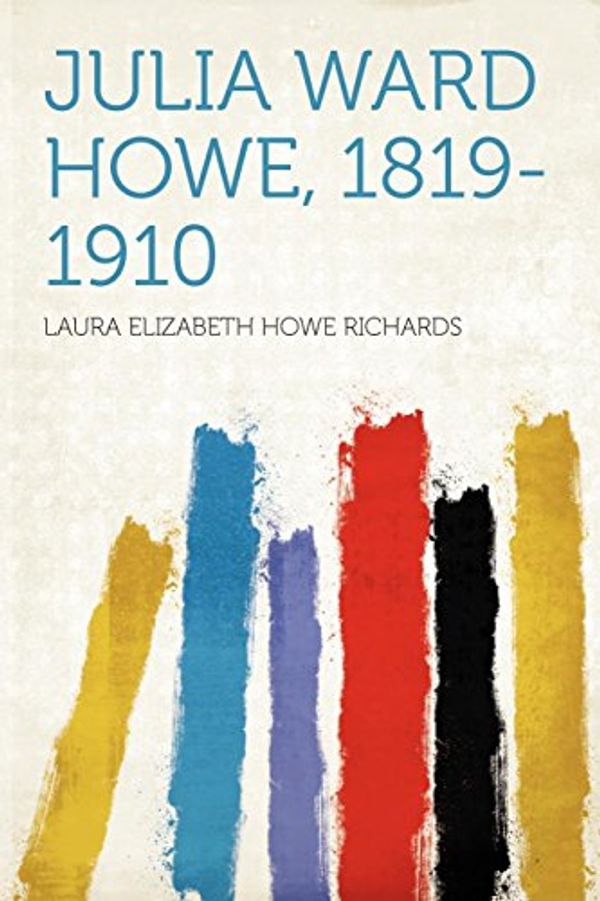 Cover Art for 9781290202183, Julia Ward Howe, 1819-1910 by Laura Elizabeth Howe Richards