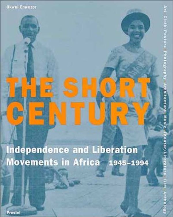 Cover Art for 9783791325026, The Short Century: Independence and Liberation Movements in Africa 1945-1994 (African, Asian & Oceanic Art S.) by Museum Villa Stuck