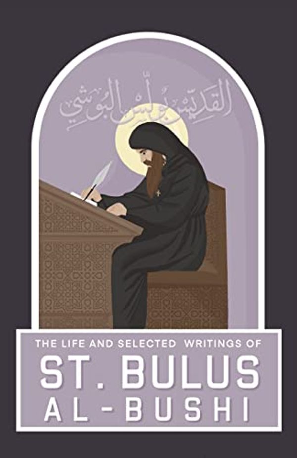 Cover Art for 9780645554397, The Life and Selected Writings of St Bulus Al-Bushi: Bishop of Cairo and its Districts by Al-Bushi, St Bulus