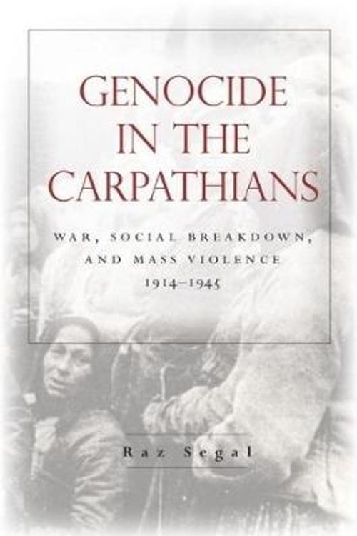 Cover Art for 9780804796668, Genocide in the CarpathiansWar, Social Breakdown, and Mass Violence, 1914-... by Raz Segal