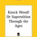 Cover Art for 9780766158948, Knock Wood! or Superstition through the Ages (1928) by Unknown