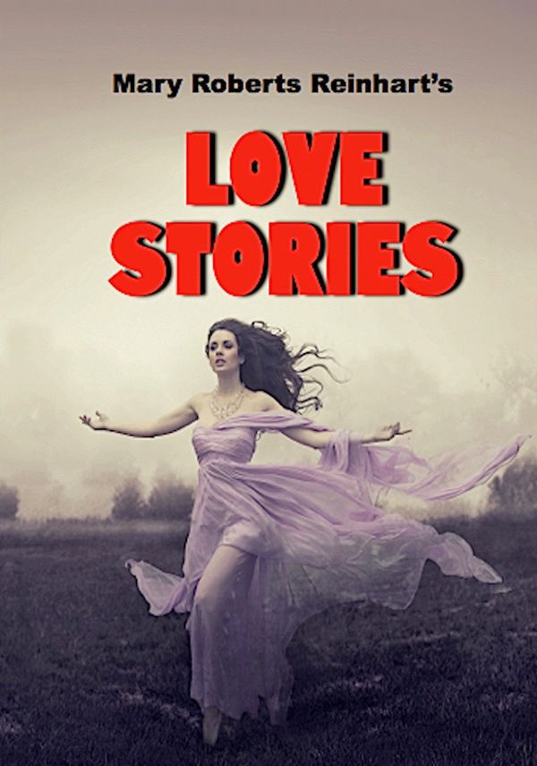 Cover Art for 1230000276415, Mary Roberts Rinehart's Love Stories: Illustrated Edition by Mary Roberts Rinehart