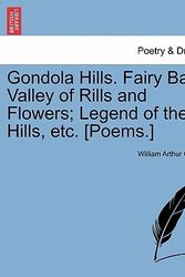 Cover Art for 9781241099329, Gondola Hills. Fairy Bay. Valley of Rills and Flowers; Legend of the Hills, Etc. [Poems.] by William Arthur Creery
