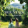 Cover Art for 9780744085396, Mother the Mountain: The Art of Living with Nature by Anastasia Vanderbyl