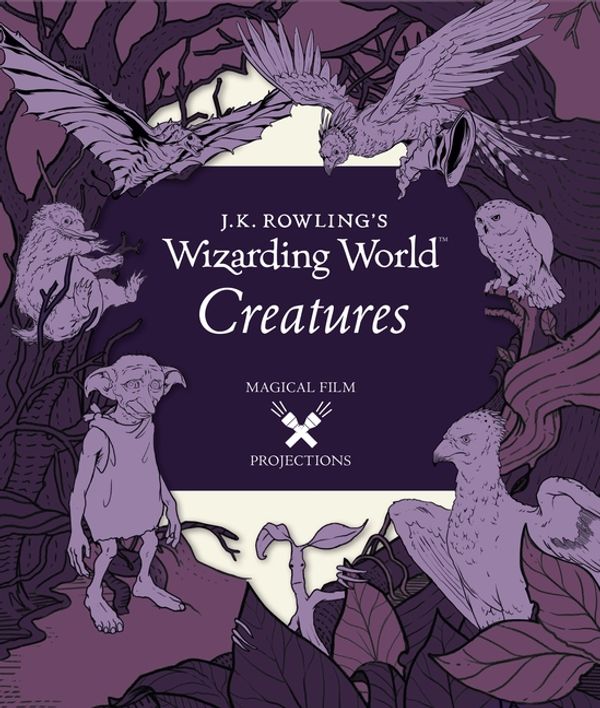 Cover Art for 9781921977237, J.K. Rowling's Wizarding WorldMagical Film Projections: Creatures by Insight Editions