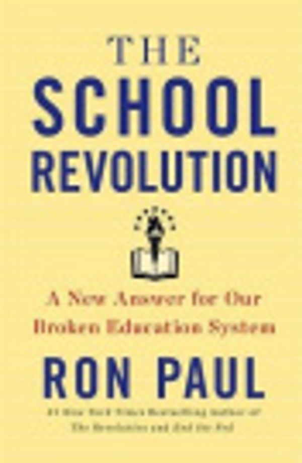 Cover Art for 9781455577187, The School Revolution: A New Answer for Our Broken Education System by Ron Paul