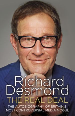 Cover Art for 9781847947499, The Real Deal: The Autobiography of Britain's Most Controversial Media Mogul by Richard Desmond