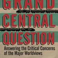 Cover Art for B00GRYCO48, Grand Central Question: Answering the Critical Concerns of the Major Worldviews by Abdu H. Murray
