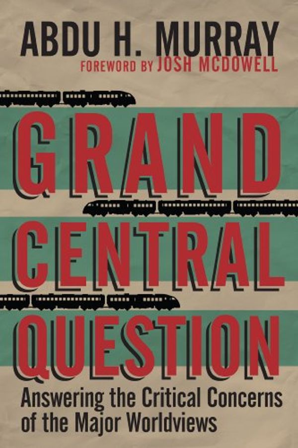 Cover Art for B00GRYCO48, Grand Central Question: Answering the Critical Concerns of the Major Worldviews by Abdu H. Murray