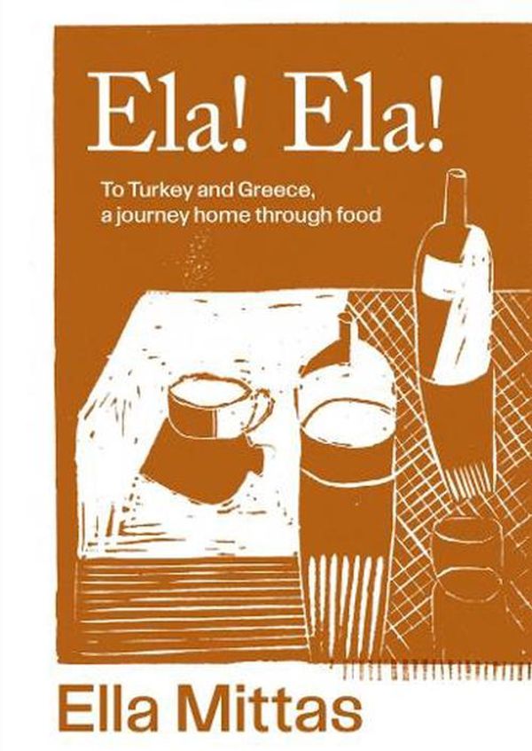 Cover Art for 9781761500176, Ela! Ela!: To Turkey and Greece, a journey home through food by Ella Mittas