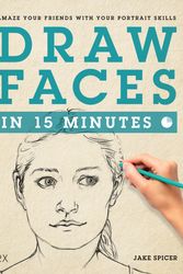 Cover Art for 9781781570357, Draw Faces in 15 Minutes: Amaze your friends with your portrait skills by Jake Spicer
