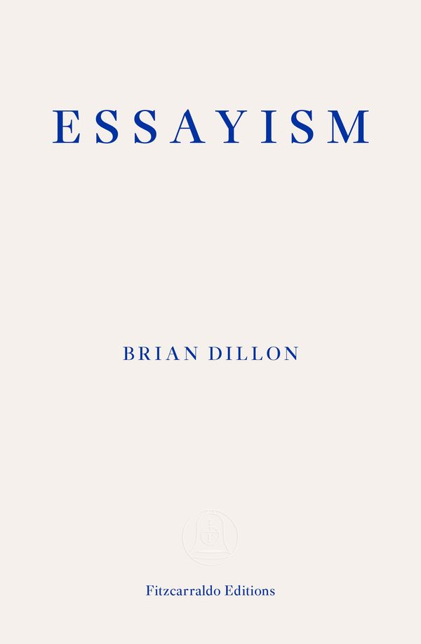 Cover Art for 9781910695418, Essayism by Brian Dillon